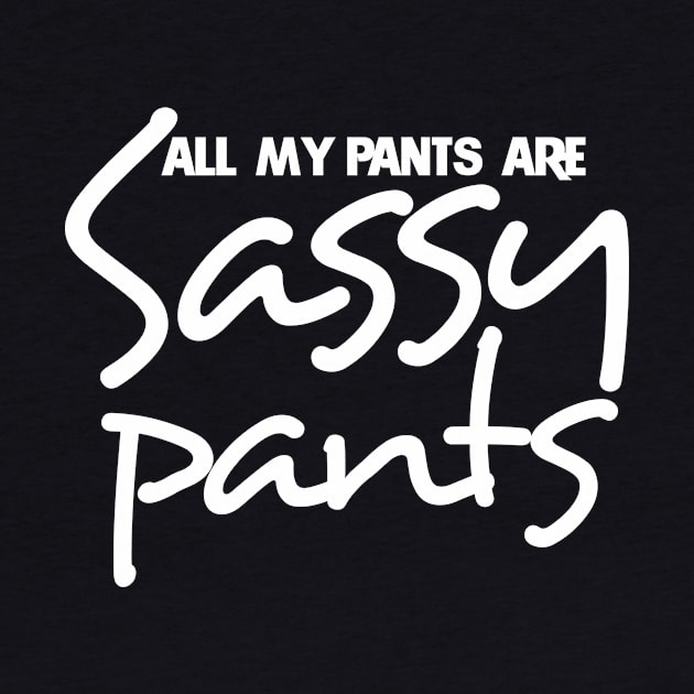 All my pants are sassy pants by bubbsnugg